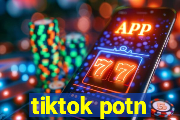 tiktok potn